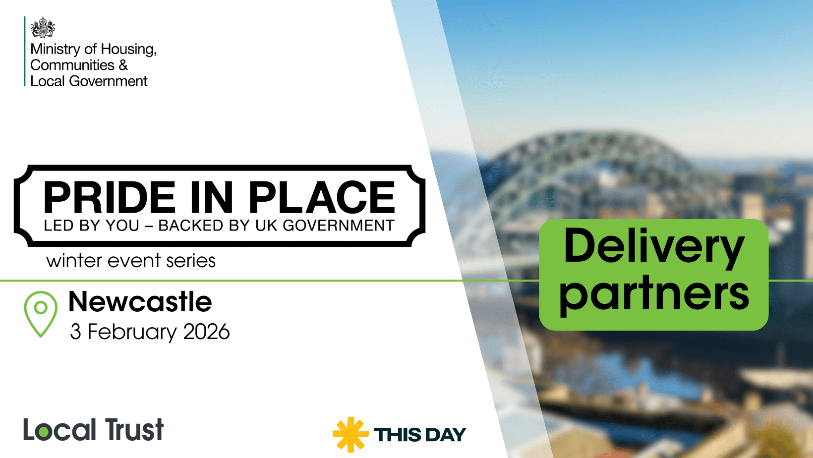 A presentation slide with a white left panel and a blurred bridge photo on the right, overlaid with a green “Delivery Partners” label. Visible text reads: “Ministry of Housing, Communities & Local Government,” “PRIDE IN PLACE,” “LED BY YOU – BACKED BY UK GOVERNMENT,” “winter event series,” “Newcastle,” “3 February 2026,” “Local Trust,” and “THIS DAY.”