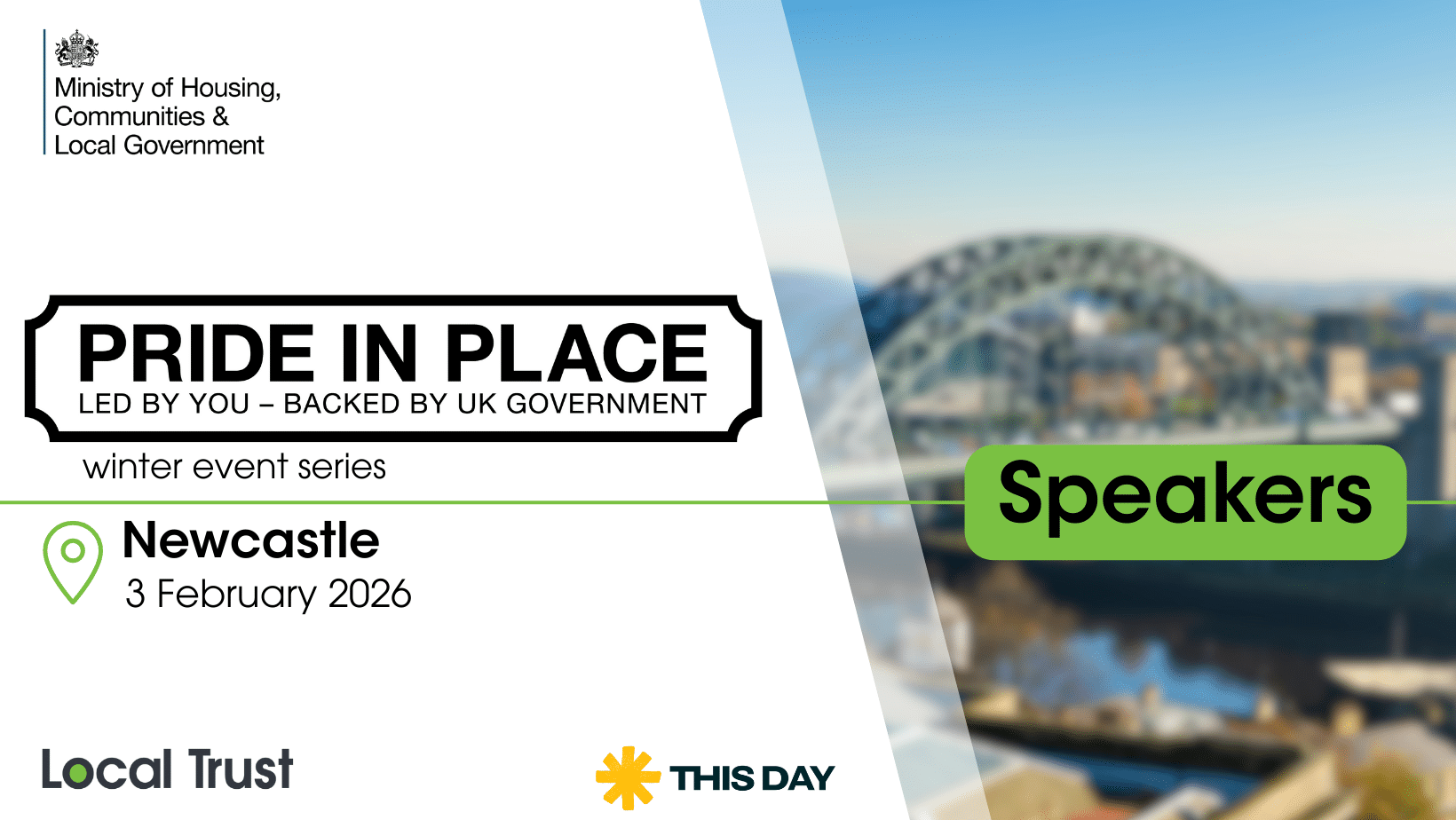 A presentation slide with a white left panel and a blurred bridge photo on the right, overlaid with a green “Speakers” label. Visible text reads: “Ministry of Housing, Communities & Local Government,” “PRIDE IN PLACE,” “LED BY YOU – BACKED BY UK GOVERNMENT,” “winter event series,” “Newcastle,” “3 February 2026,” “Local Trust,” and “THIS DAY.”