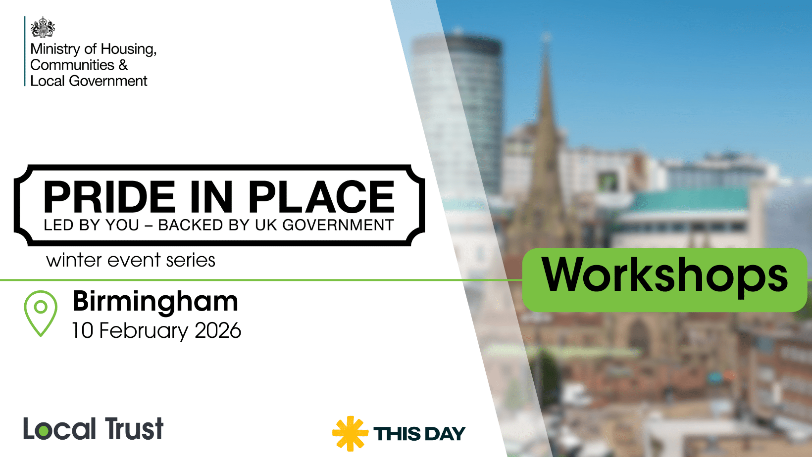 A presentation slide with a white left panel and a blurred bridge photo on the right, overlaid with a green “Workshhop” label. Visible text reads: “Ministry of Housing, Communities & Local Government,” “PRIDE IN PLACE,” “LED BY YOU – BACKED BY UK GOVERNMENT,” “winter event series,” “Birmingham,” “10 February 2026,” “Local Trust,” and “THIS DAY.”