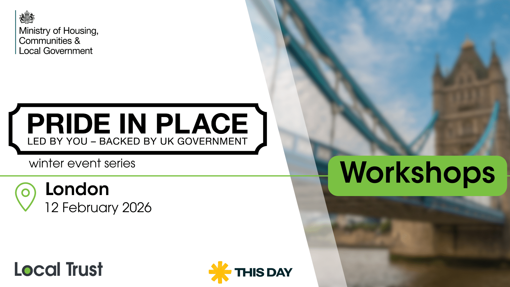 A presentation slide with a white left panel and a blurred cityscape photo on the right, overlaid with a green “Workshops” label. Visible text reads: “Ministry of Housing, Communities & Local Government,” “PRIDE IN PLACE,” “LED BY YOU – BACKED BY UK GOVERNMENT,” “winter event series,” “London,” “12 February 2026,” “Local Trust,” and “THIS DAY.”